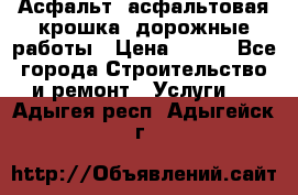 Асфальт, асфальтовая крошка, дорожные работы › Цена ­ 130 - Все города Строительство и ремонт » Услуги   . Адыгея респ.,Адыгейск г.